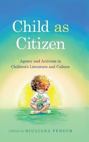Child As Citizen: Agency and Activism in Children's Literature and Culture  by Giuliana Fenech at Abbey's Bookshop, 
