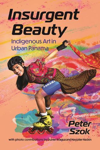 Insurgent Beauty: Indigenous Art in Urban Panama  by Peter Szok at Abbey's Bookshop, 