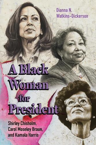 A Black Woman for President: Shirley Chisholm, Carol Moseley Braun, and Kamala Harris  by Dianna N. Watkins-Dickerson at Abbey's Bookshop, 