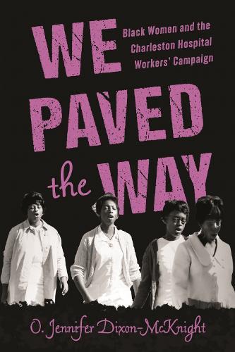 We Paved the Way: Black Women and the Charleston Hospital Workers' Campaign  by O. Jennifer Dixon-McKnight at Abbey's Bookshop, 
