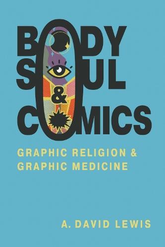 Body, Soul, and Comics: Graphic Religion and Graphic Medicine  by A. David Lewis at Abbey's Bookshop, 