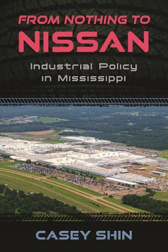 From Nothing to Nissan: Industrial Policy in Mississippi  by Casey Shin at Abbey's Bookshop, 