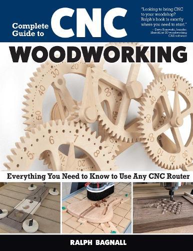 Complete Guide to CNC Woodworking: Everything You Need to Know to Use Any CNC Router  by Ralph Bagnall at Abbey's Bookshop, 