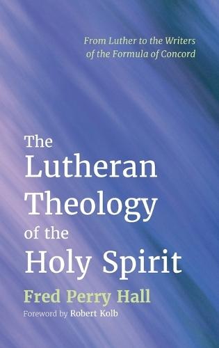 The Lutheran Theology of the Holy Spirit: From Luther to the Writers of the Formula of Concord  by Fred Perry Hall at Abbey's Bookshop, 