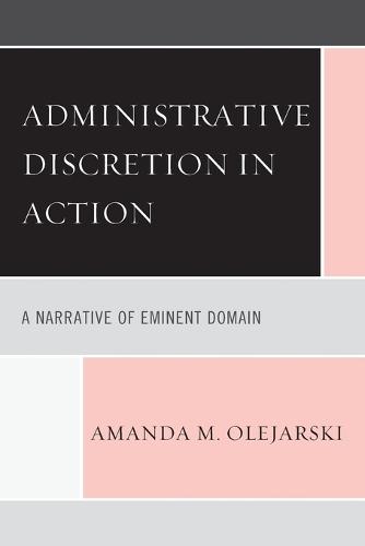 Administrative Discretion in Action: A Narrative of Eminent Domain  by Amanda M. Olejarski at Abbey's Bookshop, 