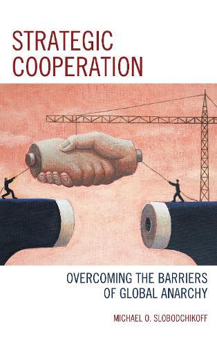Strategic Cooperation: Overcoming the Barriers of Global Anarchy  by Dr. Michael O. Slobodchikoff at Abbey's Bookshop, 