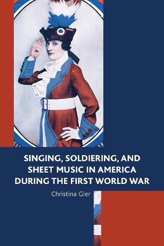 Singing, Soldiering, and Sheet Music in America during the First World War  by Christina Gier at Abbey's Bookshop, 