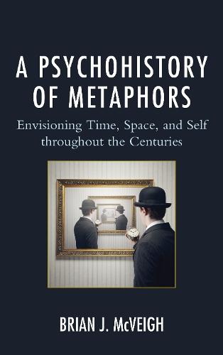 A Psychohistory of Metaphors: Envisioning Time, Space, and Self through the Centuries  by Brian J. McVeigh at Abbey's Bookshop, 