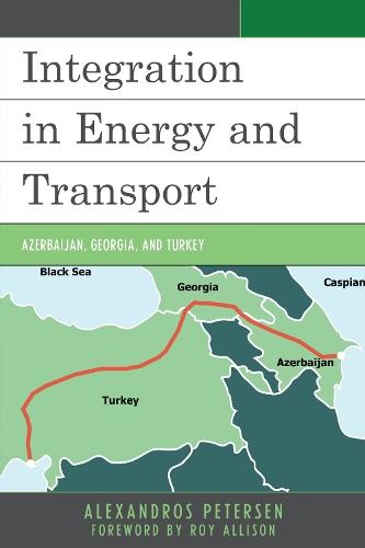 Integration in Energy and Transport: Azerbaijan, Georgia, and Turkey  by Alexandros Petersen at Abbey's Bookshop, 