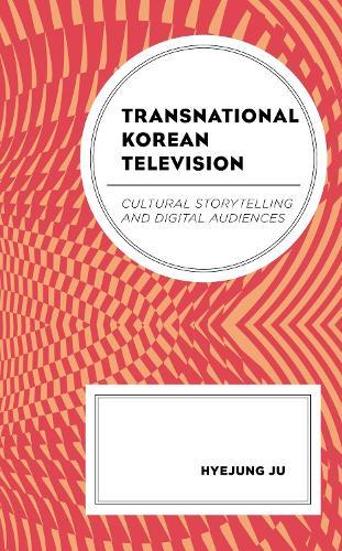 Transnational Korean Television: Cultural Storytelling and Digital Audiences  by Hyejung Ju at Abbey's Bookshop, 