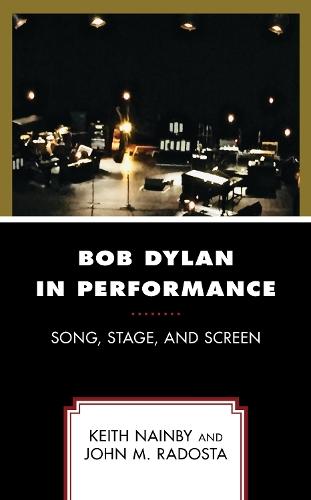 Bob Dylan in Performance: Song, Stage, and Screen