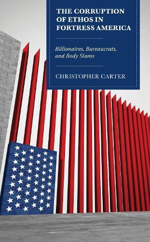 The Corruption of Ethos in Fortress America: Billionaires, Bureaucrats, and Body Slams  by Christopher Carter at Abbey's Bookshop, 