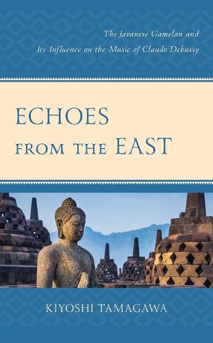 Echoes from the East: The Javanese Gamelan and its Influence on the Music of Claude Debussy  by Kiyoshi Tamagawa at Abbey's Bookshop, 