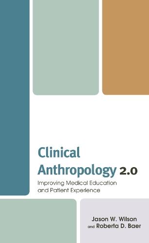 Clinical Anthropology 2.0: Improving Medical Education and Patient Experience  by Jason W. Wilson at Abbey's Bookshop, 