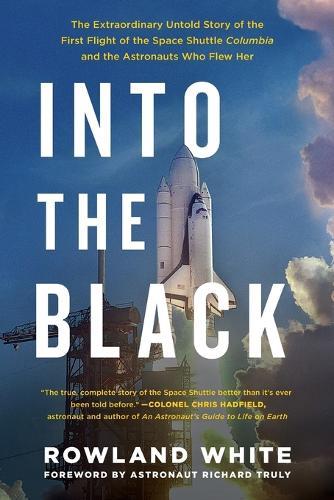 Into the Black: The Extraordinary Untold Story of the First Flight of the Space Shuttle Columbia and the Astronauts Who Flew Her  by Rowland White at Abbey's Bookshop, 