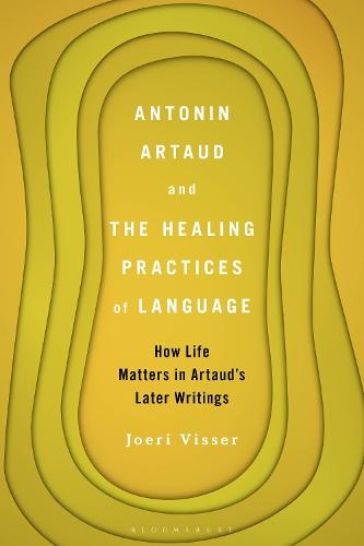 Antonin Artaud and the Healing Practices of Language: How Life Matters in Artaud’s Later Writings