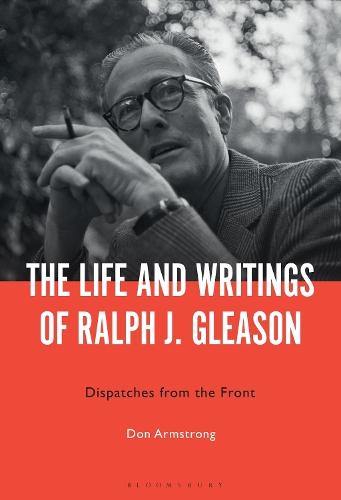 The Life and Writings of Ralph J. Gleason: Dispatches from the Front  by Professor. Don Armstrong (Freelance Writer, Independent Scholar, USA) at Abbey's Bookshop, 