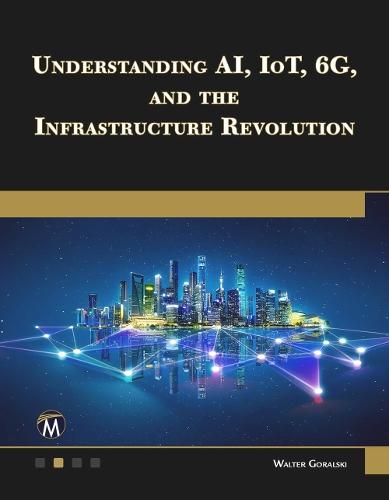 Understanding AI, IoT, 6G and The Infrastructure Revolution  by Walter Goralski at Abbey's Bookshop, 