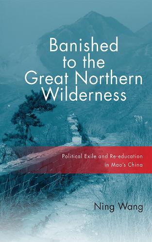 Banished to the Great Northern Wilderness: Political Exile and Re-education in Mao's China  by Ning Wang at Abbey's Bookshop, 