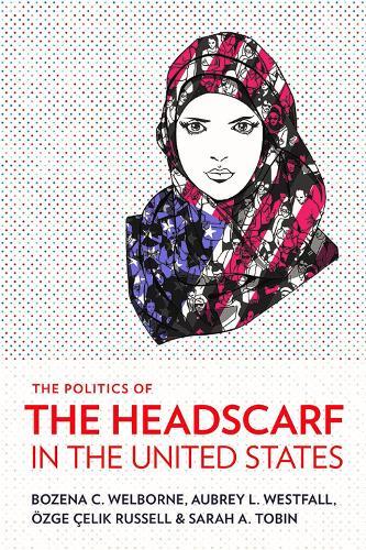 The Politics of the Headscarf in the United States  by Bozena C. Welborne at Abbey's Bookshop, 