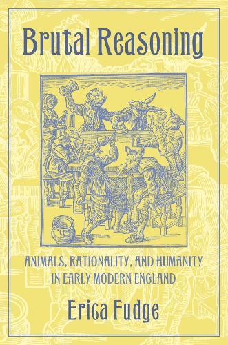 Brutal Reasoning: Animals, Rationality, and Humanity in Early Modern England  by Erica Fudge at Abbey's Bookshop, 