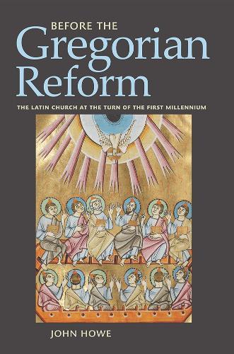 Before the Gregorian Reform: The Latin Church at the Turn of the First Millennium  by John Howe at Abbey's Bookshop, 