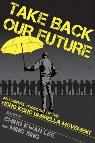 Take Back Our Future: An Eventful Sociology of the Hong Kong Umbrella Movement  by Ching Kwan Lee at Abbey's Bookshop, 