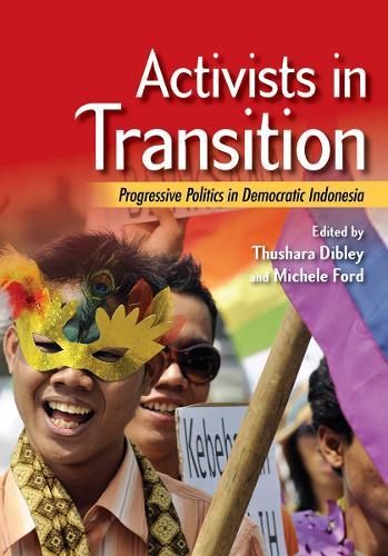 Activists in Transition: Progressive Politics in Democratic Indonesia  by Thushara Dibley at Abbey's Bookshop, 