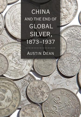 China and the End of Global Silver, 1873–1937  by Austin Dean at Abbey's Bookshop, 