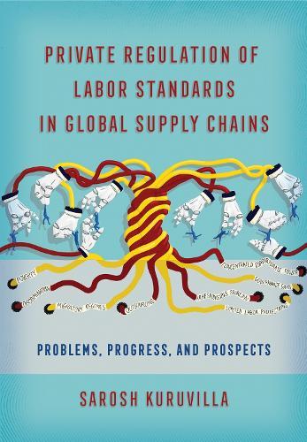 Private Regulation of Labor Standards in Global Supply Chains: Problems, Progress, and Prospects  by Sarosh Kuruvilla at Abbey's Bookshop, 