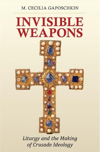 Invisible Weapons: Liturgy and the Making of Crusade Ideology  by M. Cecilia Gaposchkin at Abbey's Bookshop, 