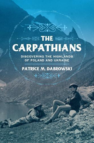 The Carpathians: Discovering the Highlands of Poland and Ukraine  by Patrice M. Dabrowski at Abbey's Bookshop, 