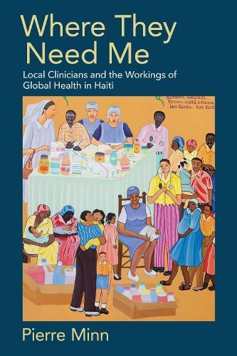 Where They Need Me: Local Clinicians and the Workings of Global Health in Haiti  by Pierre Minn at Abbey's Bookshop, 