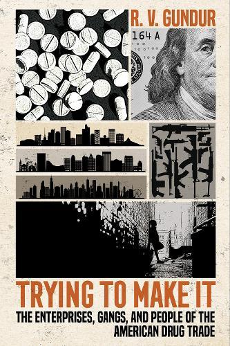 Trying to Make It: The Enterprises, Gangs, and People of the American Drug Trade  by Rajeev V. Gundur at Abbey's Bookshop, 