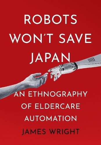 Robots Won't Save Japan: An Ethnography of Eldercare Automation  by James Adrian Wright at Abbey's Bookshop, 
