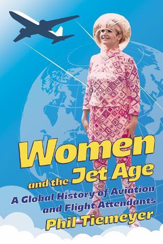 Women and the Jet Age: A Global History of Aviation and Flight Attendants  by Phil Tiemeyer at Abbey's Bookshop, 