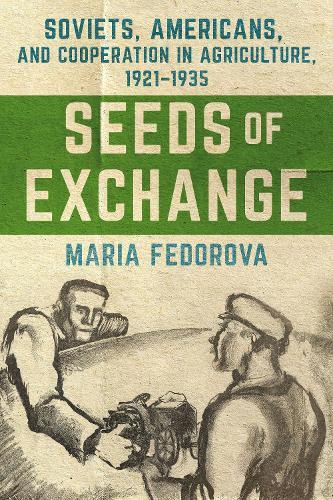 Seeds of Exchange: Soviets, Americans, and Cooperation in Agriculture, 1921–1935  by Maria Fedorova at Abbey's Bookshop, 