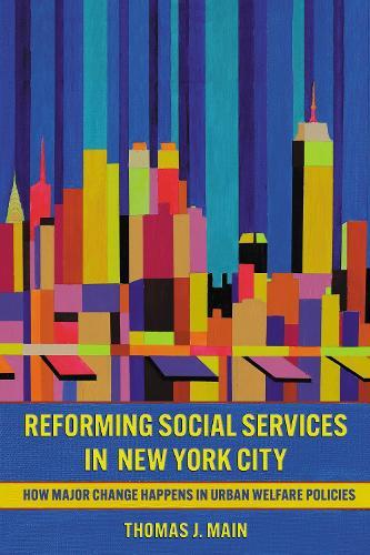 Reforming Social Services in New York City: How Major Change Happens in Urban Welfare Policies  by Thomas J. Main at Abbey's Bookshop, 