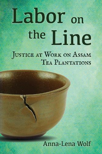 Labor on the Line: Justice at Work on Assam Tea Plantations  by Anna-Lena Wolf at Abbey's Bookshop, 