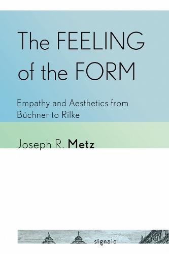 The Feeling of the Form: Empathy and Aesthetics from Büchner to Rilke  by Joseph R. Metz at Abbey's Bookshop, 