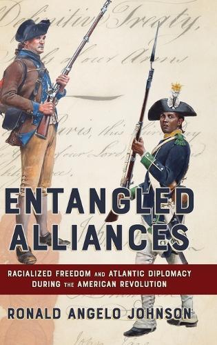 Entangled Alliances: Racialized Freedom and Atlantic Diplomacy During the American Revolution  by Ronald Angelo Johnson at Abbey's Bookshop, 