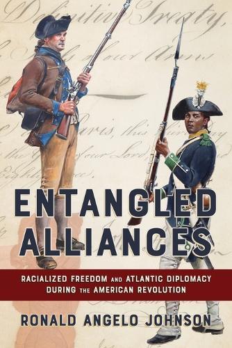 Entangled Alliances: Racialized Freedom and Atlantic Diplomacy During the American Revolution  by Ronald Angelo Johnson at Abbey's Bookshop, 