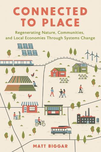Connected to Place: Regenerating Nature, Communities, and Local Economies Through Systems Change  by Matt Biggar at Abbey's Bookshop, 