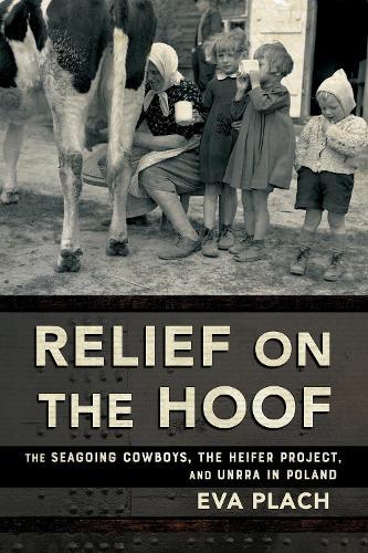 Relief on the Hoof: The Seagoing Cowboys, the Heifer Project, and UNRRA in Poland  by Eva Plach at Abbey's Bookshop, 