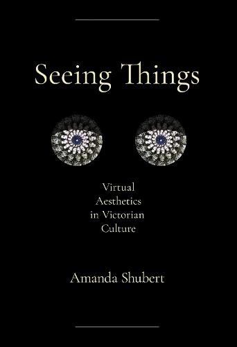 Seeing Things: Virtual Aesthetics in Victorian Culture  by Amanda Shubert at Abbey's Bookshop, 