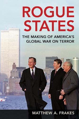 Rogue States: The Making of America's Global War on Terror  by Matthew A. Frakes at Abbey's Bookshop, 