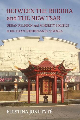 Between the Buddha and the New Tsar: Urban Religion and Minority Politics at the Asian Borderlands of Russia  by Kristina Jonutytė at Abbey's Bookshop, 