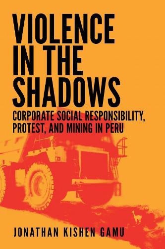 Violence in the Shadows: Corporate Social Responsibility, Protest, and Mining in Peru  by Jonathan Kishen Gamu at Abbey's Bookshop, 