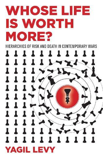Whose Life Is Worth More?: Hierarchies of Risk and Death in Contemporary Wars  by Yagil Levy at Abbey's Bookshop, 