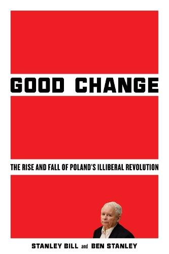 Good Change: The Rise and Fall of Poland's Illiberal Revolution  by Stanley Bill at Abbey's Bookshop, 